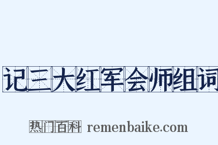 记三大红军会师组词是什么意思的图片